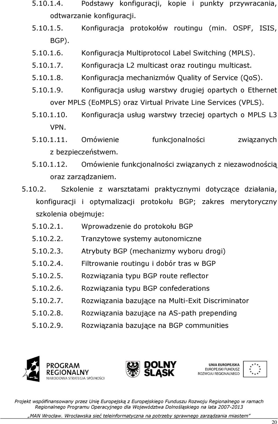 Konfiguracja usług warstwy drugiej opartych o Ethernet over MPLS (EoMPLS) oraz Virtual Private Line Services (VPLS). 5.10.1.10. Konfiguracja usług warstwy trzeciej opartych o MPLS L3 VPN. 5.10.1.11.