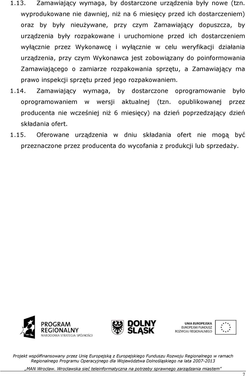 wyłącznie przez Wykonawcę i wyłącznie w celu weryfikacji działania urządzenia, przy czym Wykonawca jest zobowiązany do poinformowania Zamawiającego o zamiarze rozpakowania sprzętu, a Zamawiający ma