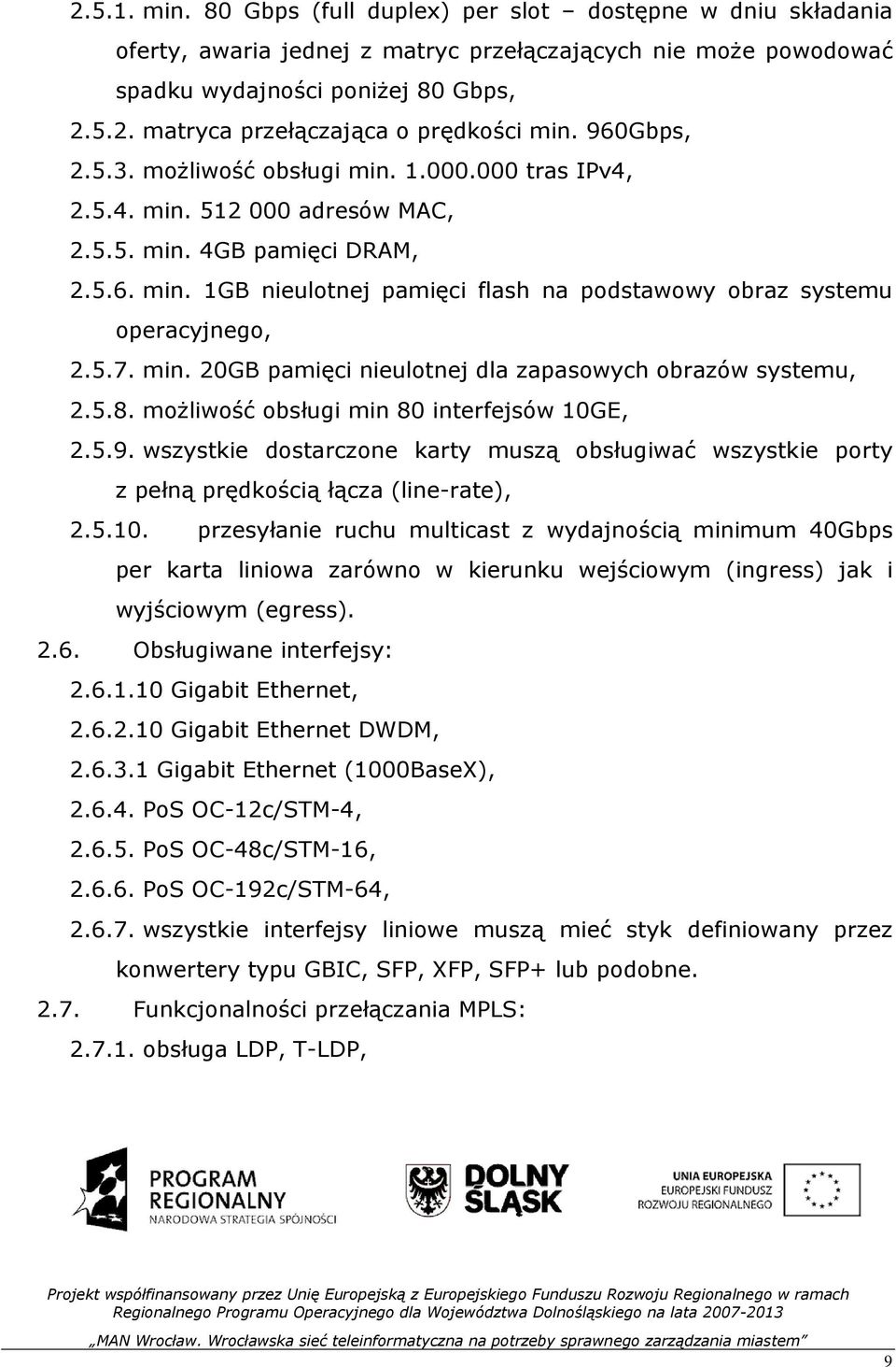 5.7. min. 20GB pamięci nieulotnej dla zapasowych obrazów systemu, 2.5.8. moŝliwość obsługi min 80 interfejsów 10GE, 2.5.9.