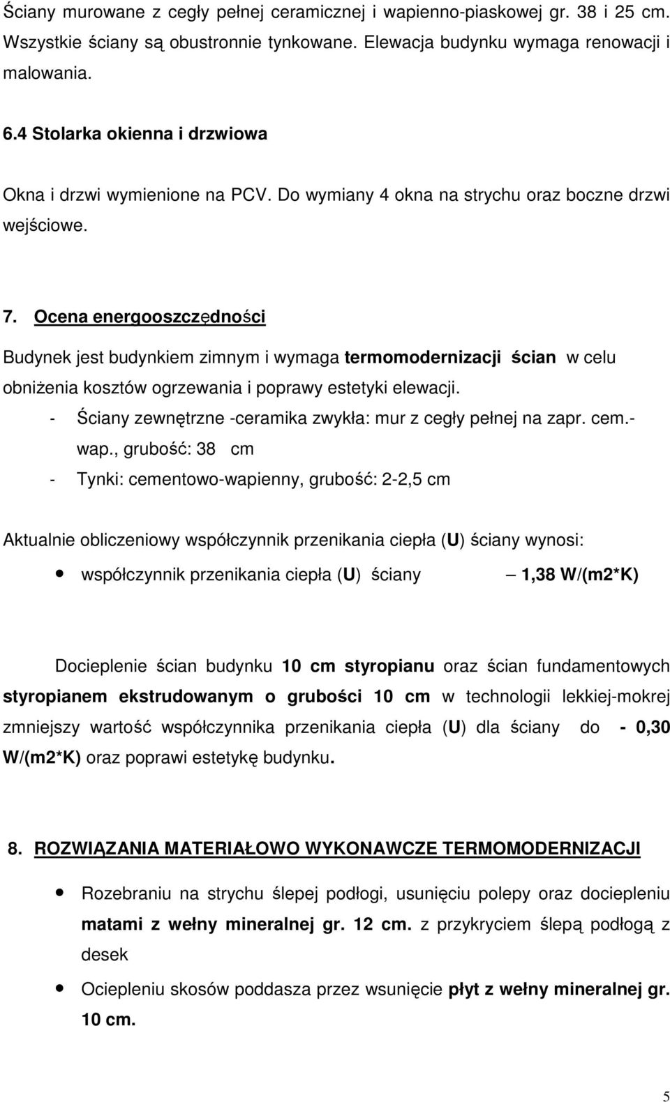 Ocena energooszczędności Budynek jest budynkiem zimnym i wymaga termomodernizacji ścian w celu obniŝenia kosztów ogrzewania i poprawy estetyki elewacji.