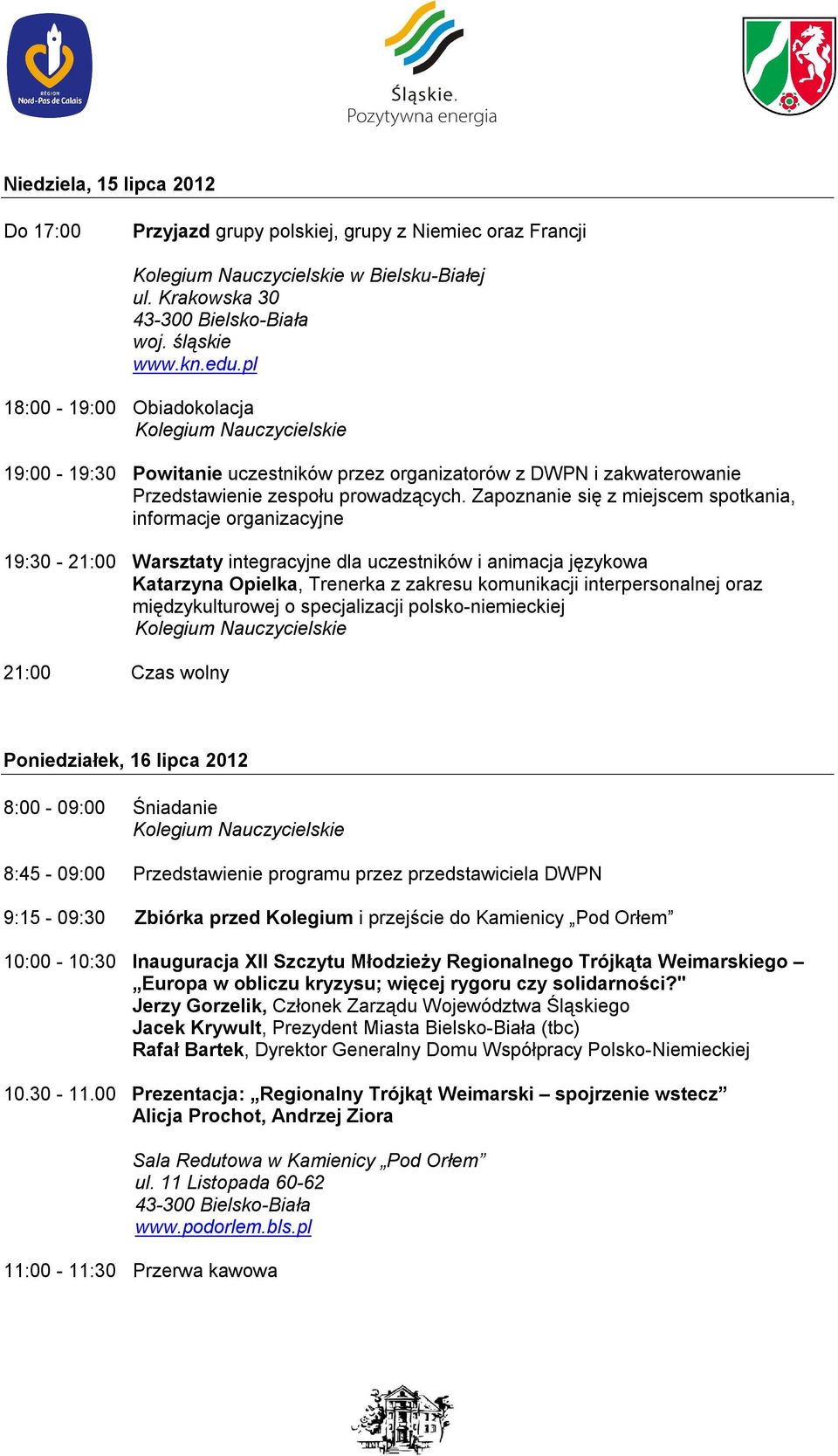 Zapoznanie się z miejscem spotkania, informacje organizacyjne 19:30-21:00 Warsztaty integracyjne dla uczestników i animacja językowa Katarzyna Opielka, Trenerka z zakresu komunikacji interpersonalnej