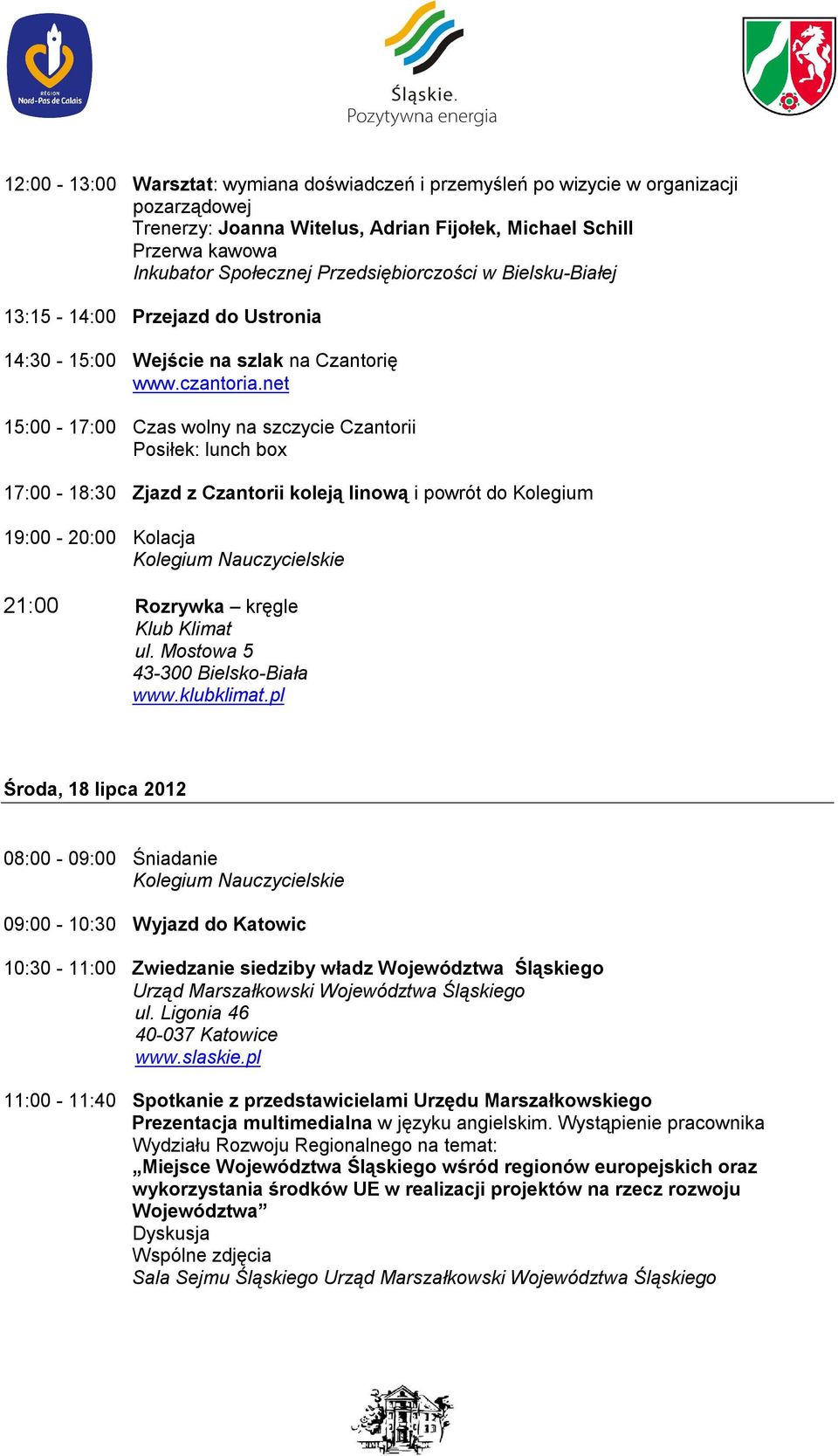 net 15:00-17:00 Czas wolny na szczycie Czantorii Posiłek: lunch box 17:00-18:30 Zjazd z Czantorii koleją linową i powrót do Kolegium 19:00-20:00 Kolacja 21:00 Rozrywka kręgle Klub Klimat ul.
