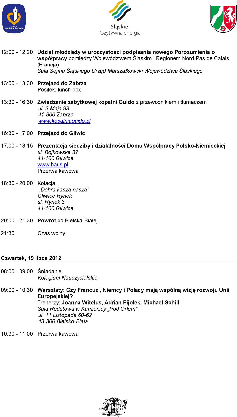 pl 16:30-17:00 Przejazd do Gliwic 17:00-18:15 Prezentacja siedziby i działalności Domu Współpracy Polsko-Niemieckiej ul. Bojkowska 37 44-100 Gliwice www.haus.