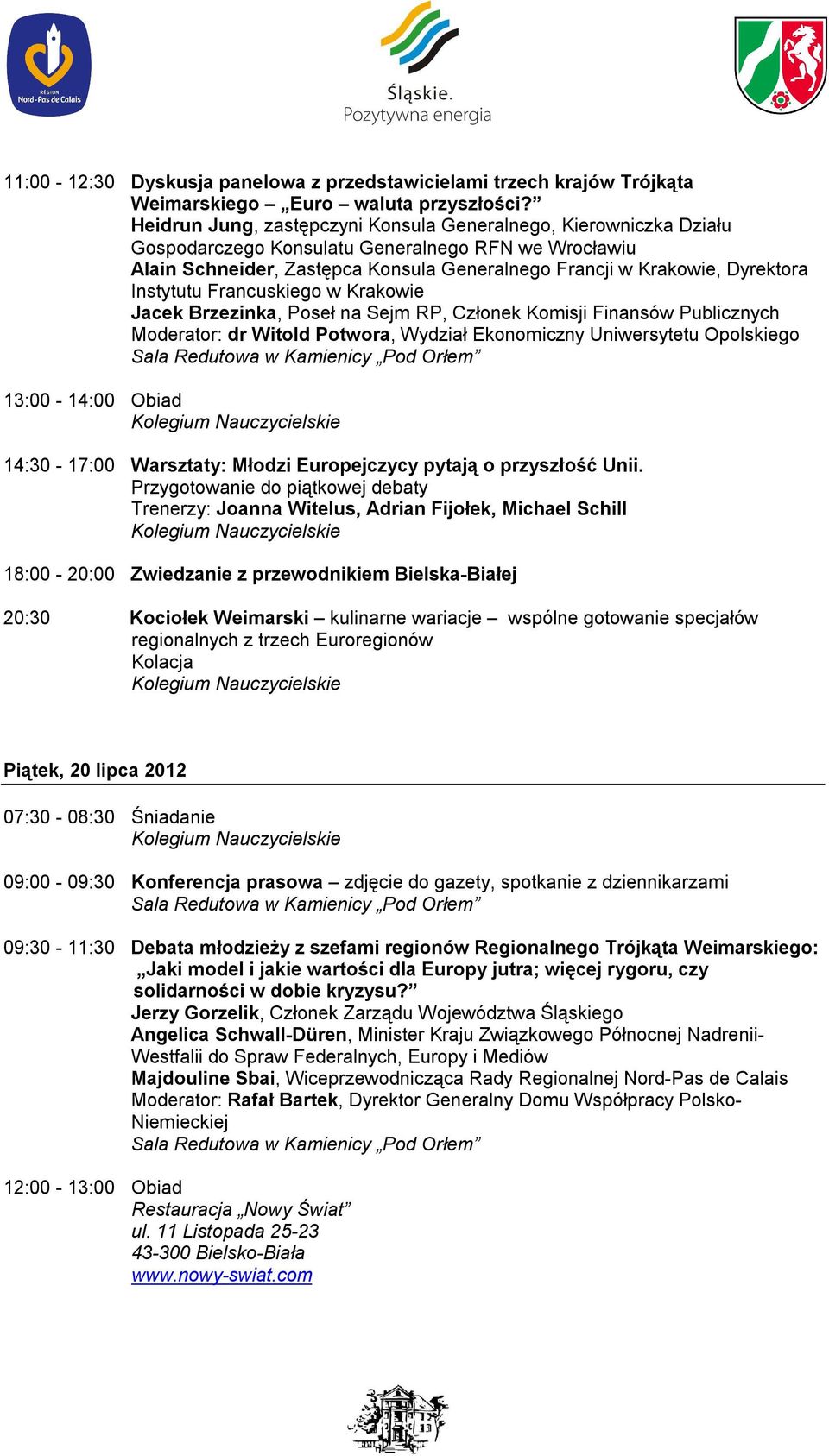 Instytutu Francuskiego w Krakowie Jacek Brzezinka, Poseł na Sejm RP, Członek Komisji Finansów Publicznych Moderator: dr Witold Potwora, Wydział Ekonomiczny Uniwersytetu Opolskiego 13:00-14:00 Obiad