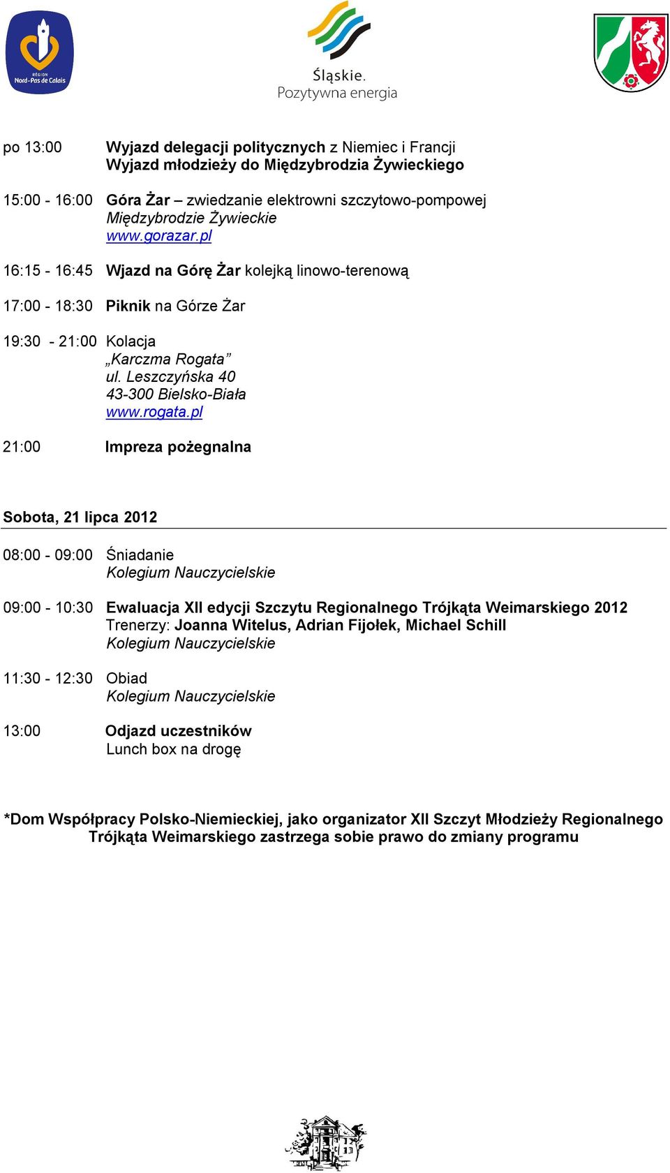 pl 21:00 Impreza pożegnalna Sobota, 21 lipca 2012 08:00-09:00 Śniadanie 09:00-10:30 Ewaluacja XII edycji Szczytu Regionalnego Trójkąta Weimarskiego 2012 11:30-12:30 Obiad 13:00