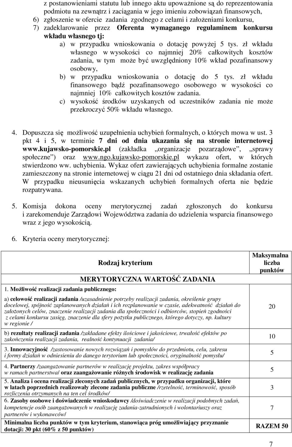 zł wkładu własnego w wysokości co najmniej 20% całkowitych kosztów zadania, w tym moŝe być uwzględniony 10% wkład pozafinansowy osobowy, b) w przypadku wnioskowania o dotację do 5 tys.