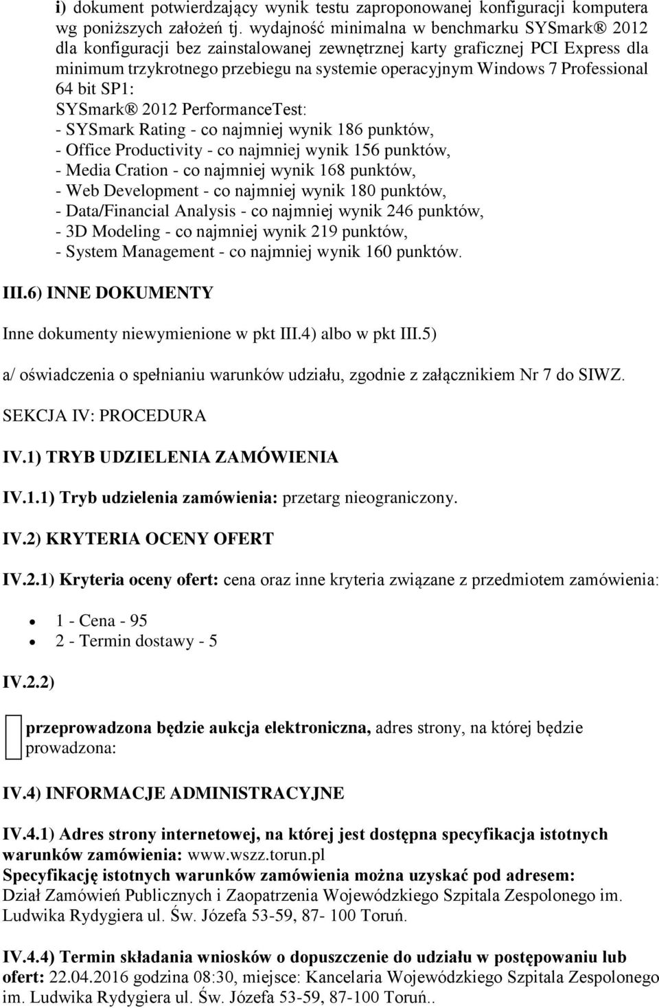 Professional 64 bit SP1: SYSmark 2012 PerformanceTest: - SYSmark Rating - co najmniej wynik 186 punktów, - Office Productivity - co najmniej wynik 156 punktów, - Media Cration - co najmniej wynik 168