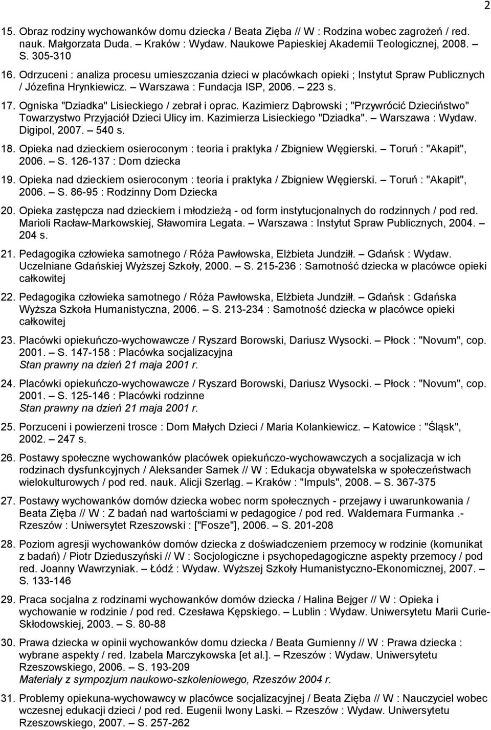 Ogniska "Dziadka" Lisieckiego / zebrał i oprac. Kazimierz Dąbrowski ; "Przywrócić Dzieciństwo" Towarzystwo Przyjaciół Dzieci Ulicy im. Kazimierza Lisieckiego "Dziadka". Warszawa : Wydaw.