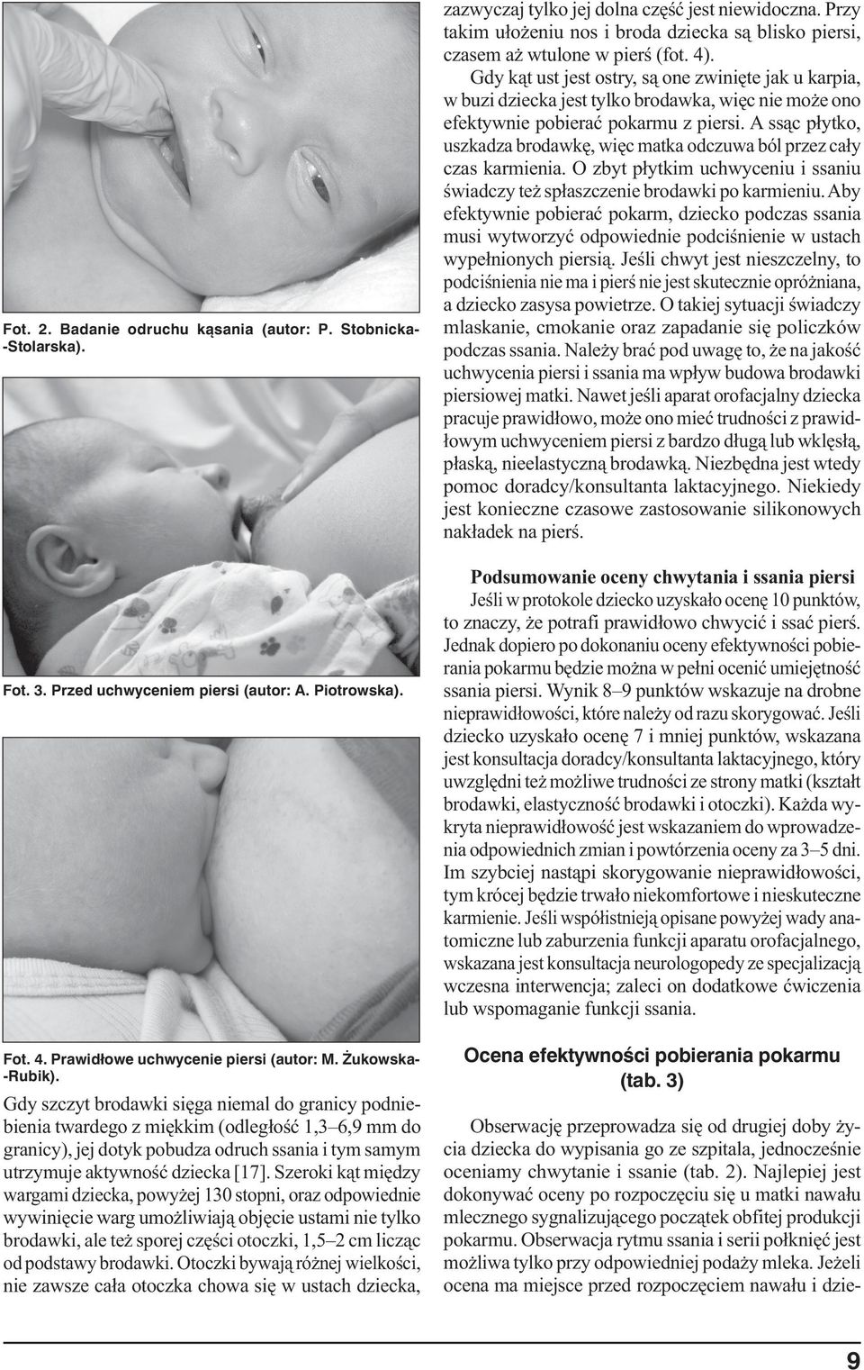 Szeroki kąt między wargami dziecka, powyżej 130 stopni, oraz odpowiednie wywinięcie warg umożliwiają objęcie ustami nie tylko brodawki, ale też sporej części otoczki, 1,5 2 cm licząc od podstawy