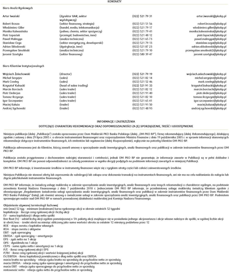 pl Piotr Łopaciuk (przemysł, budownictwo, inne) (022) 521 48 12 piotr.lopaciuk@pkobp.pl Paweł Małmyga (analiza techniczna) (022) 521 65 73 pawel.malmyga@pkobp.