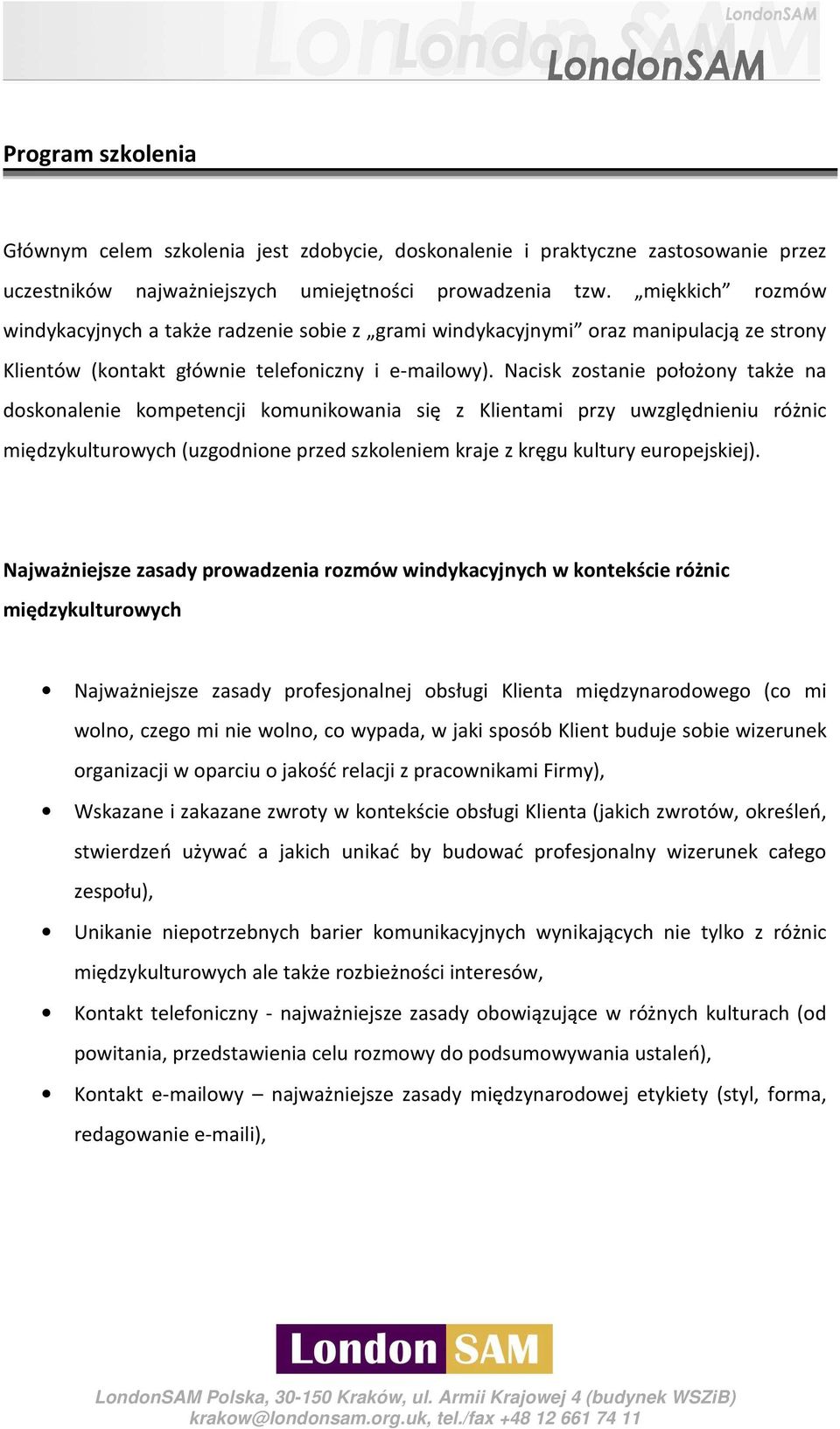 Nacisk zostanie położony także na doskonalenie kompetencji komunikowania się z Klientami przy uwzględnieniu różnic międzykulturowych (uzgodnione przed szkoleniem kraje z kręgu kultury europejskiej).