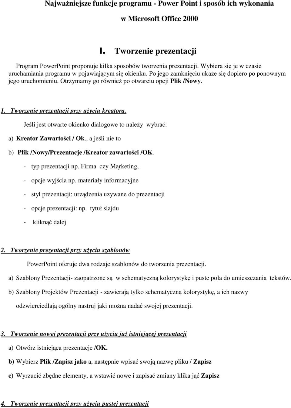 Tworzenie prezentacji przy użyciu kreatora. Jeśli jest otwarte okienko dialogowe to należy wybrać: a) Kreator Zawartości/Ok., a jeśli nie to b) Plik /Nowy/Prezentacje /Kreator zawartości /OK.