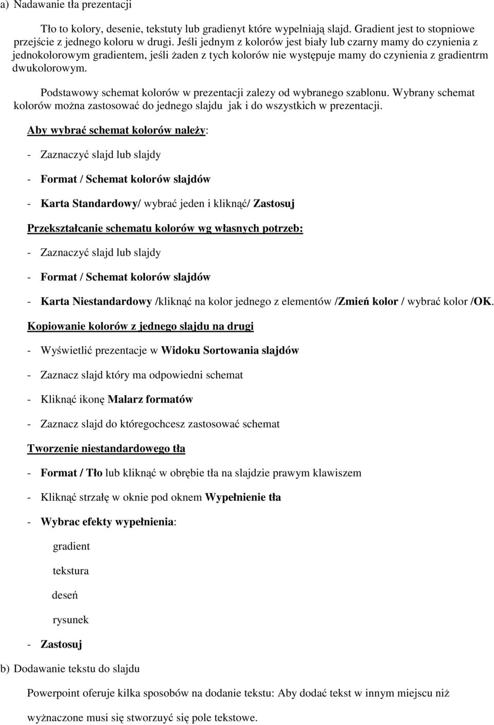 Podstawowy schemat kolorów w prezentacji zalezy od wybranego szablonu. Wybrany schemat kolorów można zastosować do jednego slajdu jak i do wszystkich w prezentacji.