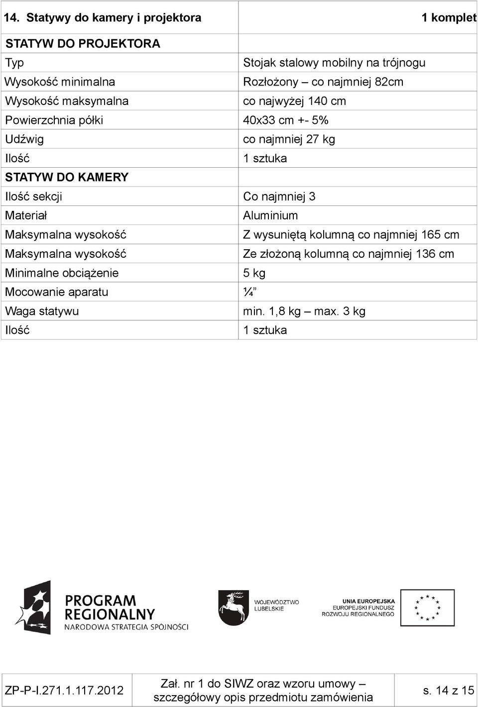 KAMERY Ilość sekcji Co najmniej 3 Materiał Aluminium Maksymalna wysokość Z wysuniętą kolumną co najmniej 165 cm Maksymalna wysokość Ze