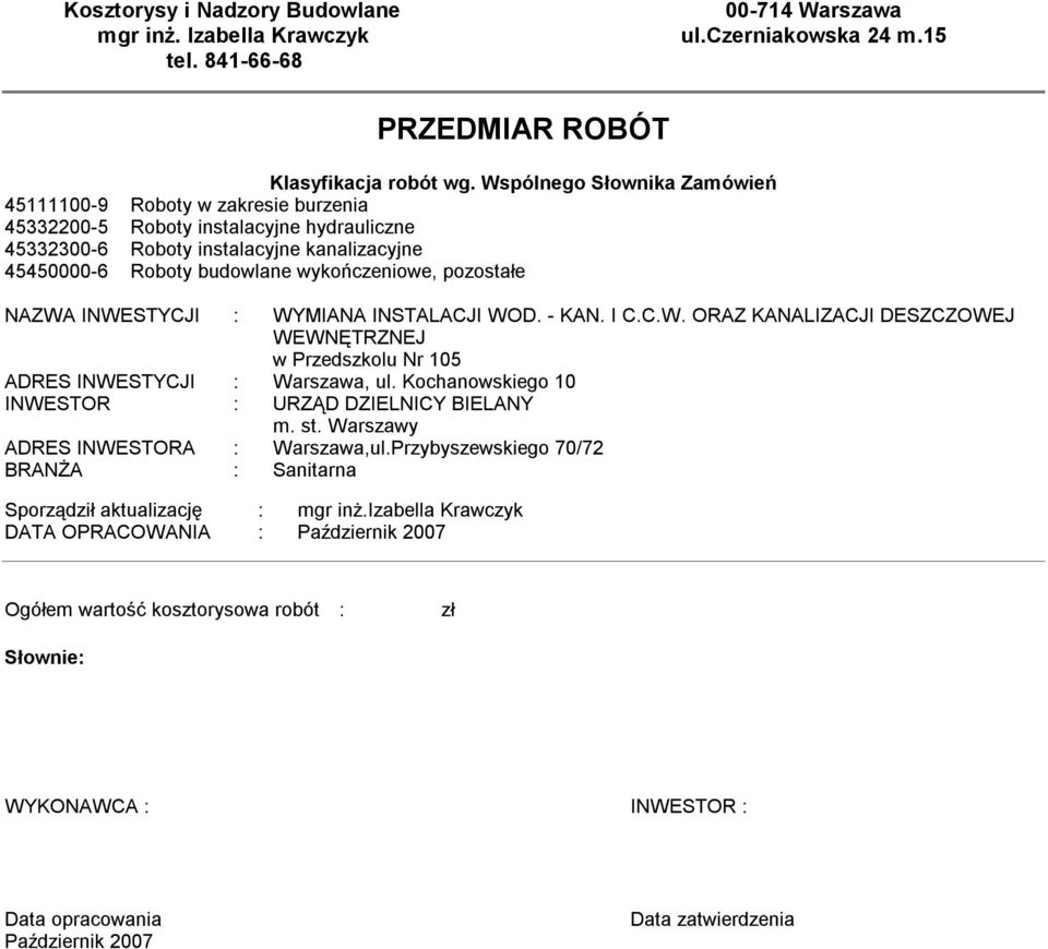 pozostałe NAZWA INWESTYCJI : WYMIANA INSTALACJI WOD. -. I C.C.W. ORAZ ALIZACJI DESZCZOWEJ WEWNĘTRZNEJ w Przedszkolu Nr 105 ADRES INWESTYCJI : Warszawa, ul.