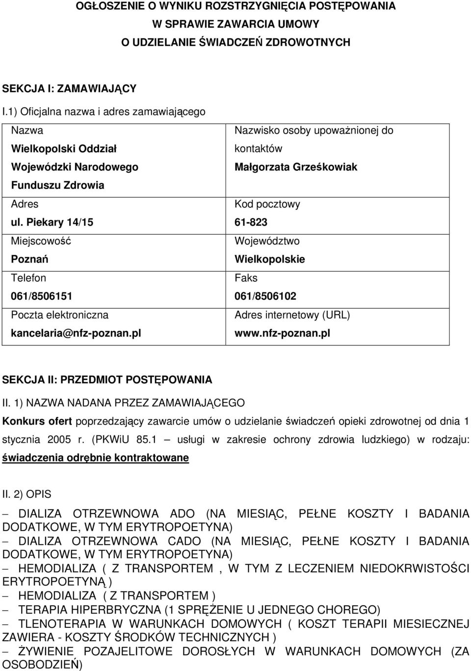 Piekary 14/15 Miejscowość Poznań Telefon 061/8506151 Poczta elektroniczna kancelaria@nfz-poznan.