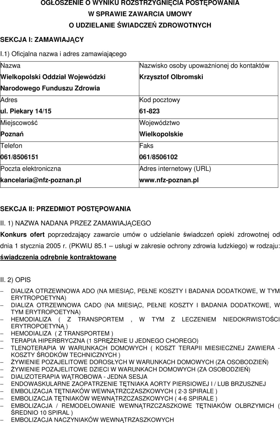 Piekary 14/15 Miejscowość Poznań Telefon 061/8506151 Poczta elektroniczna kancelaria@nfz-poznan.