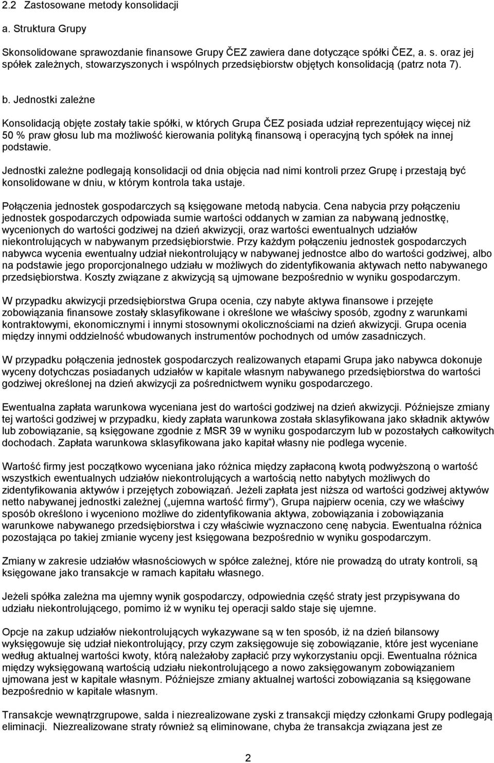 tych spółek na innej podstawie. Jednostki zależne podlegają konsolidacji od dnia objęcia nad nimi kontroli przez Grupę i przestają być konsolidowane w dniu, w którym kontrola taka ustaje.