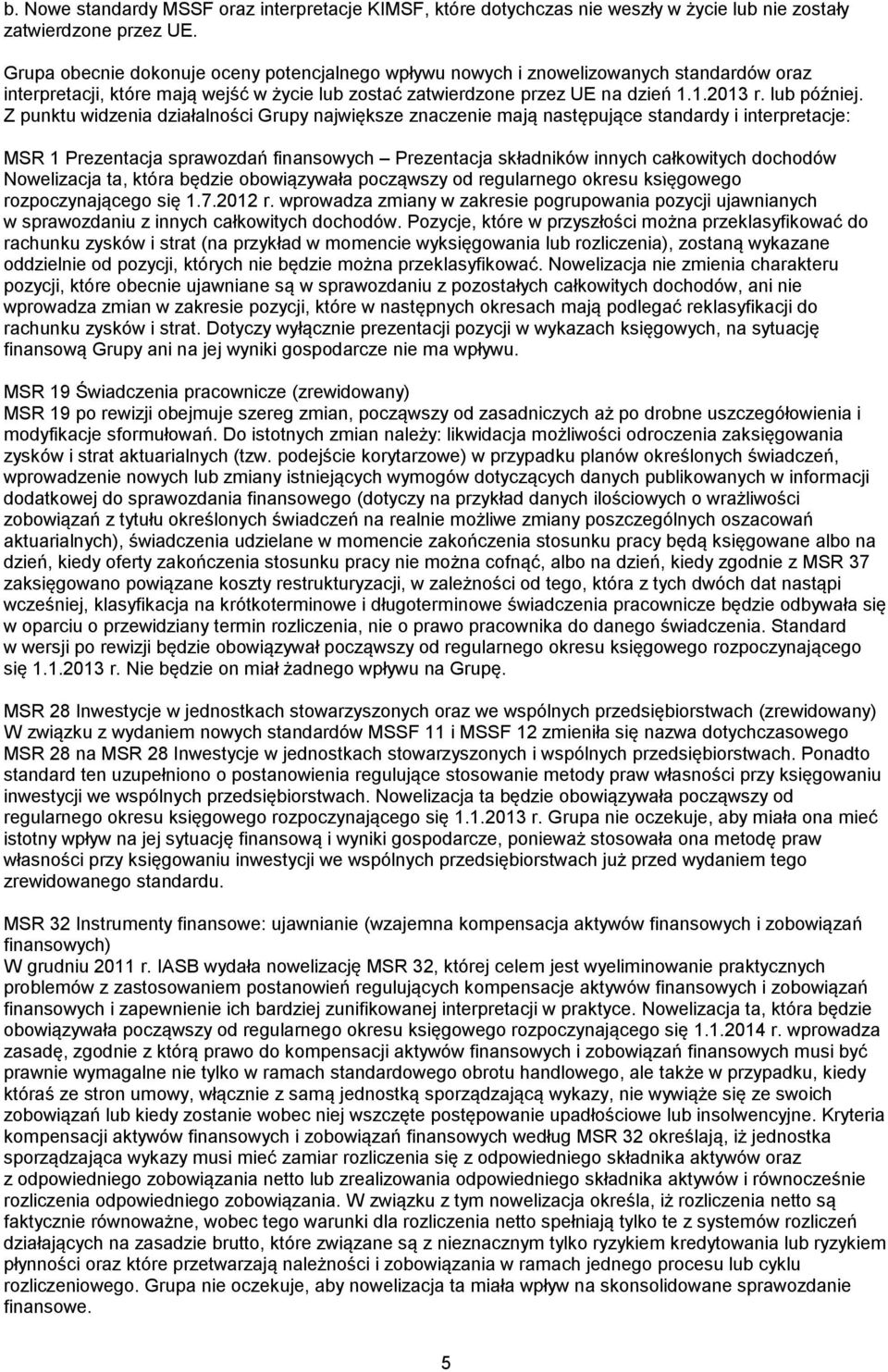 Z punktu widzenia działalności Grupy największe znaczenie mają następujące standardy i interpretacje: MSR 1 Prezentacja sprawozdań finansowych Prezentacja składników innych całkowitych dochodów