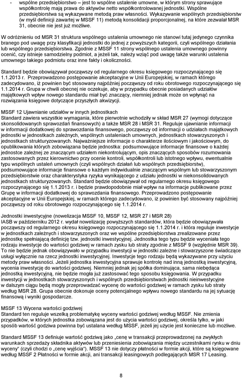 Wykazywanie wspólnych przedsiębiorstw (w myśl definicji zawartej w MSSF 11) metodą konsolidacji proporcjonalnej, na które zezwalał MSR 31, obecnie nie jest już możliwe.