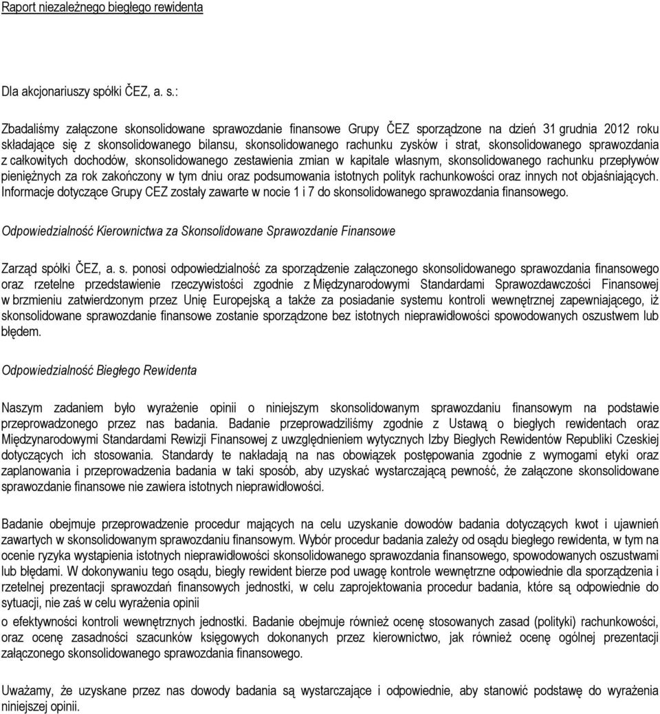 : Zbadaliśmy załączone skonsolidowane sprawozdanie finansowe Grupy ČEZ sporządzone na dzień 31 grudnia 2012 roku składające się z skonsolidowanego bilansu, skonsolidowanego rachunku zysków i strat,