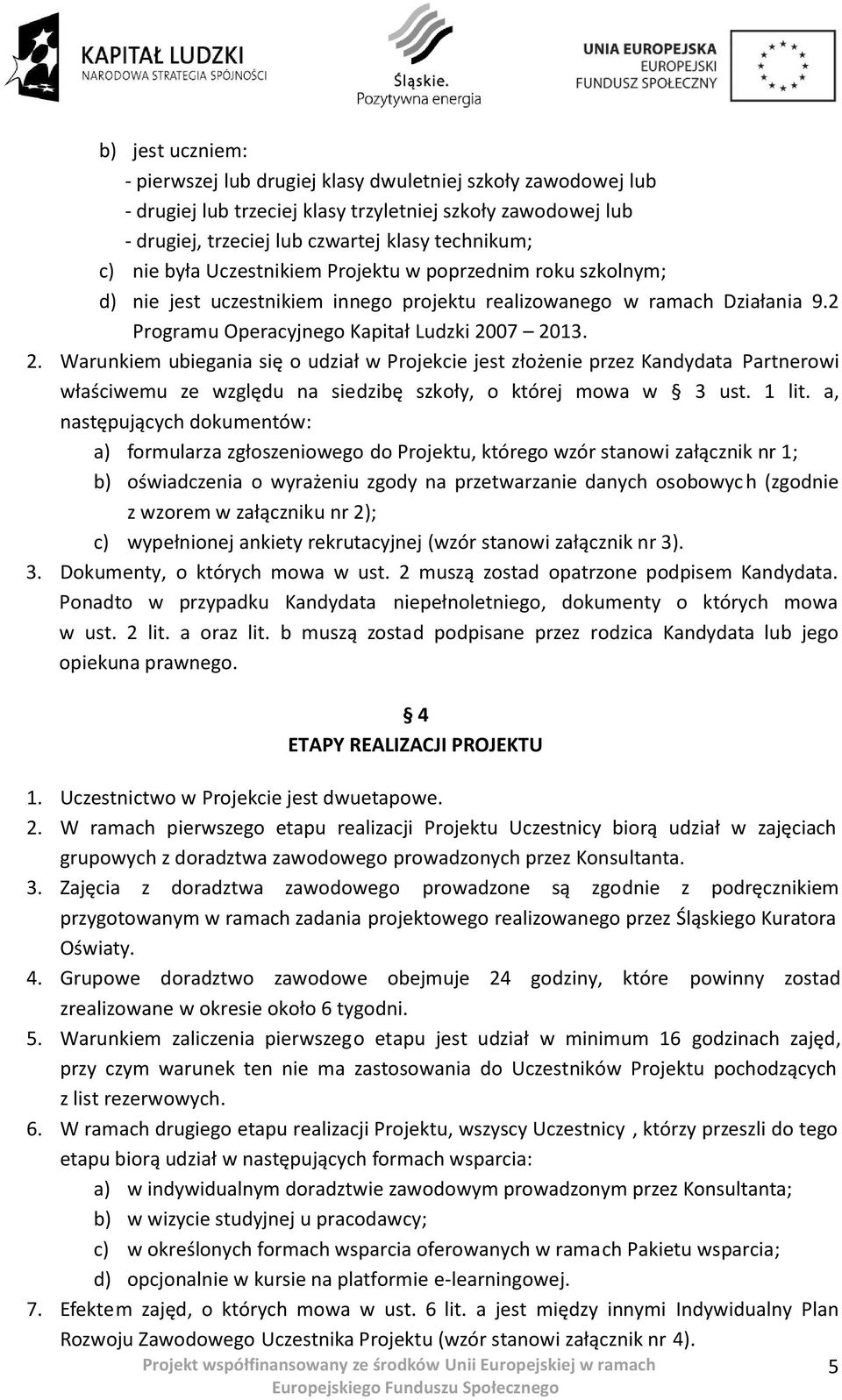 07 2013. 2. Warunkiem ubiegania się o udział w Projekcie jest złożenie przez Kandydata Partnerowi właściwemu ze względu na siedzibę szkoły, o której mowa w 3 ust. 1 lit.