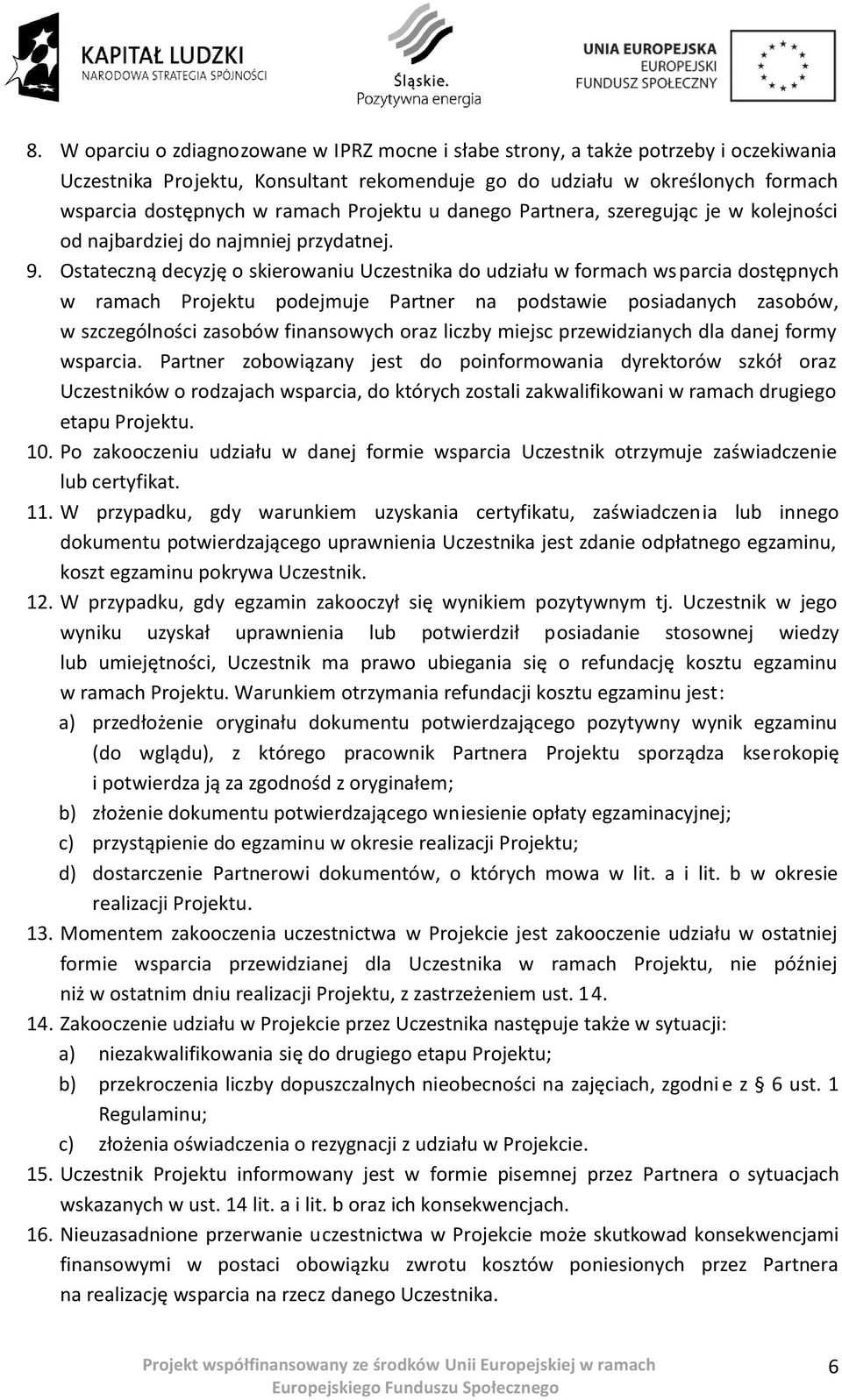 Ostateczną decyzję o skierowaniu Uczestnika do udziału w formach ws parcia dostępnych w ramach Projektu podejmuje Partner na podstawie posiadanych zasobów, w szczególności zasobów finansowych oraz