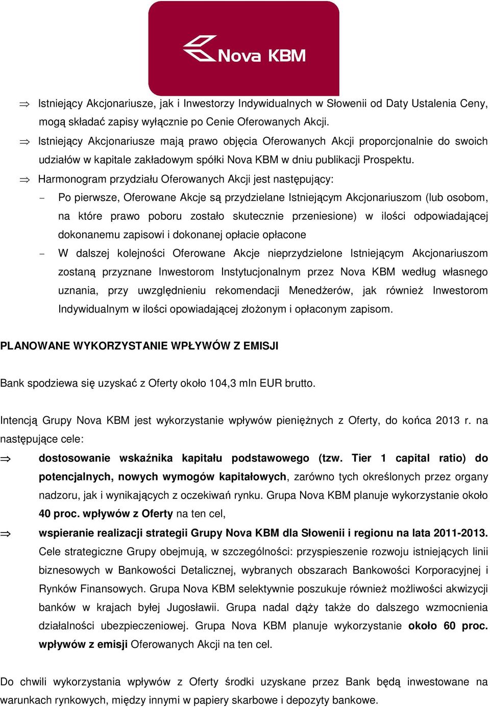 Harmonogram przydziału Oferowanych Akcji jest następujący: - Po pierwsze, Oferowane Akcje są przydzielane Istniejącym Akcjonariuszom (lub osobom, na które prawo poboru zostało skutecznie