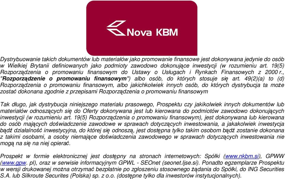 49(2)(a) to (d) Rozporządzenia o promowaniu finansowym, albo jakichkolwiek innych osób, do których dystrybucja ta może zostać dokonana zgodnie z przepisami Rozporządzenia o promowaniu finansowym Tak