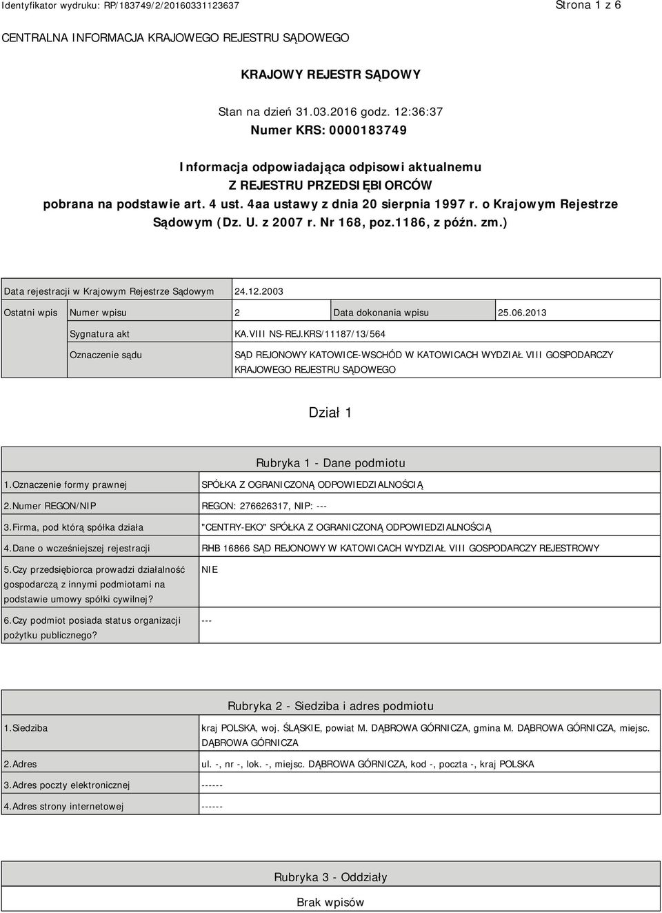 o Krajowym Rejestrze Sądowym (Dz. U. z 2007 r. Nr 168, poz.1186, z późn. zm.) Data rejestracji w Krajowym Rejestrze Sądowym 24.12.2003 Ostatni wpis Numer wpisu 2 Data dokonania wpisu 25.06.