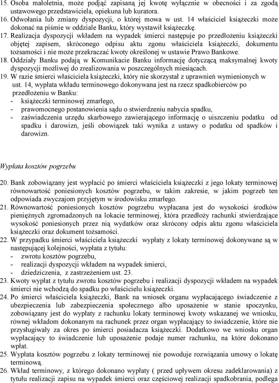 Realizacja dyspozycji wkładem na wypadek śmierci następuje po przedłożeniu książeczki objętej zapisem, skróconego odpisu aktu zgonu właściciela książeczki, dokumentu tożsamości i nie może przekraczać