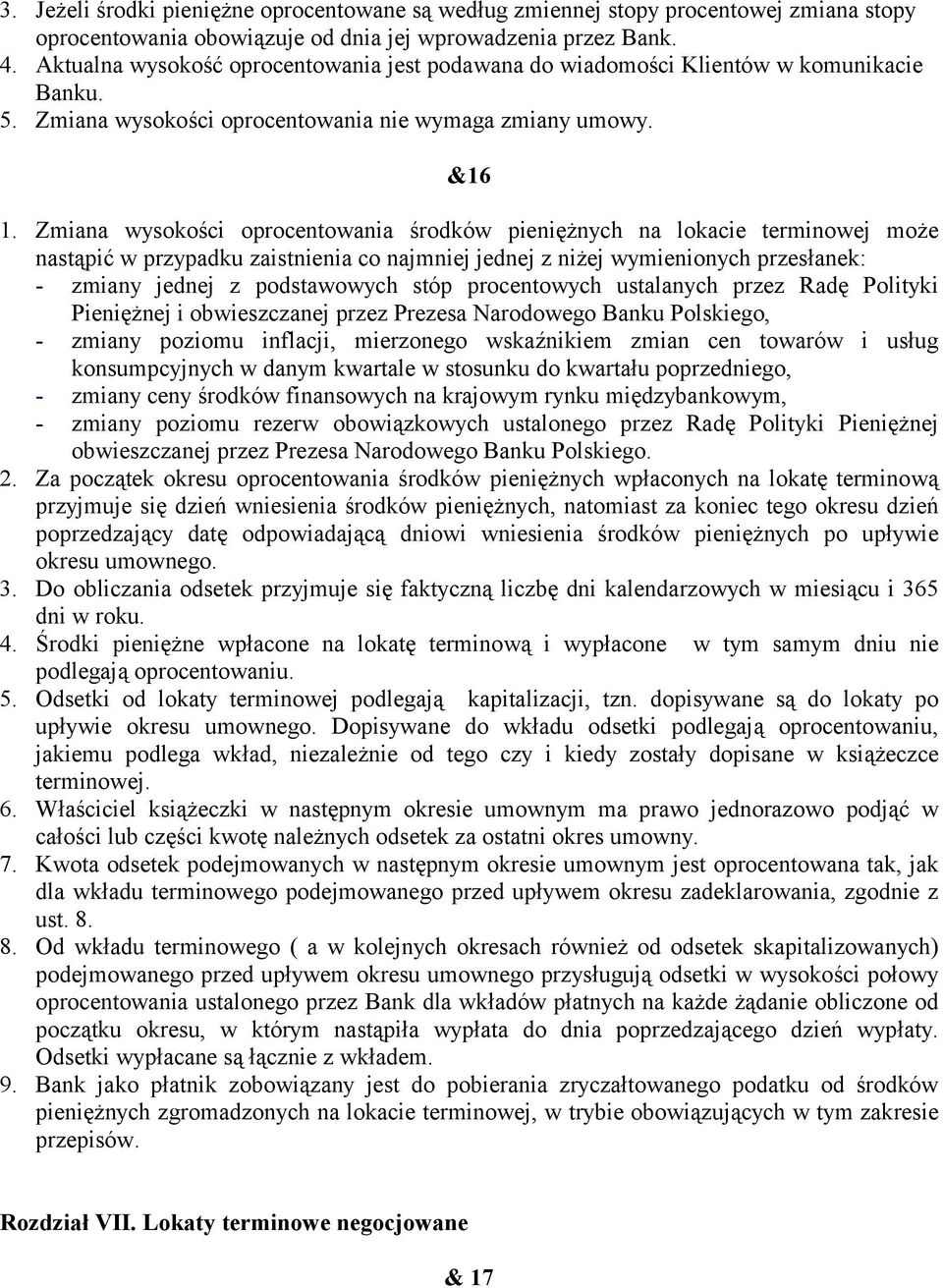 Zmiana wysokości oprocentowania środków pieniężnych na lokacie terminowej może nastąpić w przypadku zaistnienia co najmniej jednej z niżej wymienionych przesłanek: - zmiany jednej z podstawowych stóp