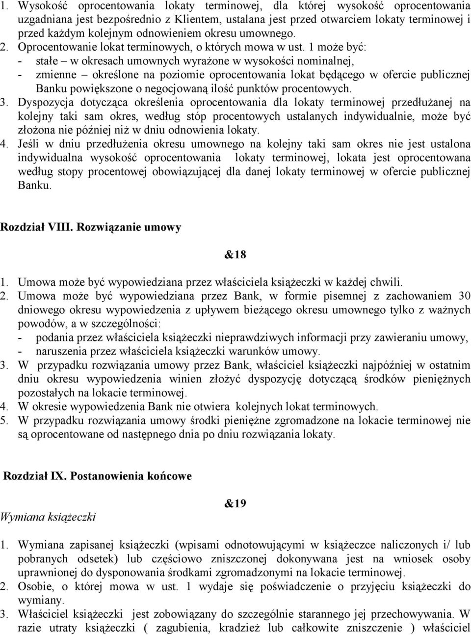 1 może być: - stałe w okresach umownych wyrażone w wysokości nominalnej, - zmienne określone na poziomie oprocentowania lokat będącego w ofercie publicznej Banku powiększone o negocjowaną ilość