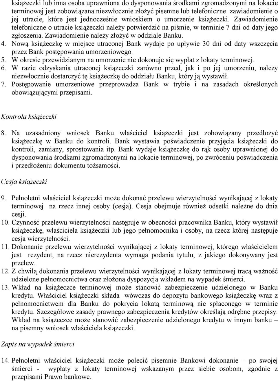 Zawiadomienie należy złożyć w oddziale Banku. 4. Nową książeczkę w miejsce utraconej Bank wydaje po upływie 30 dni od daty wszczęcia przez Bank postępowania umorzeniowego. 5.