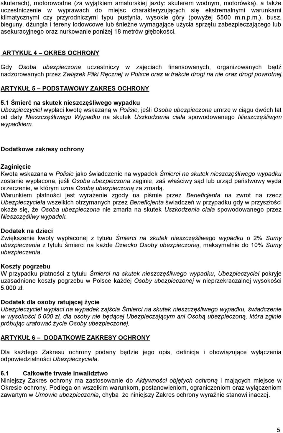 5 ARTYKUŁ 4 OKRES OCHRONY Gdy Osoba ubezpieczona uczestniczy w zajęciach finansowanych, organizowanych bądź nadzorowanych przez Związek Piłki Ręcznej w Polsce oraz w trakcie drogi na nie oraz drogi