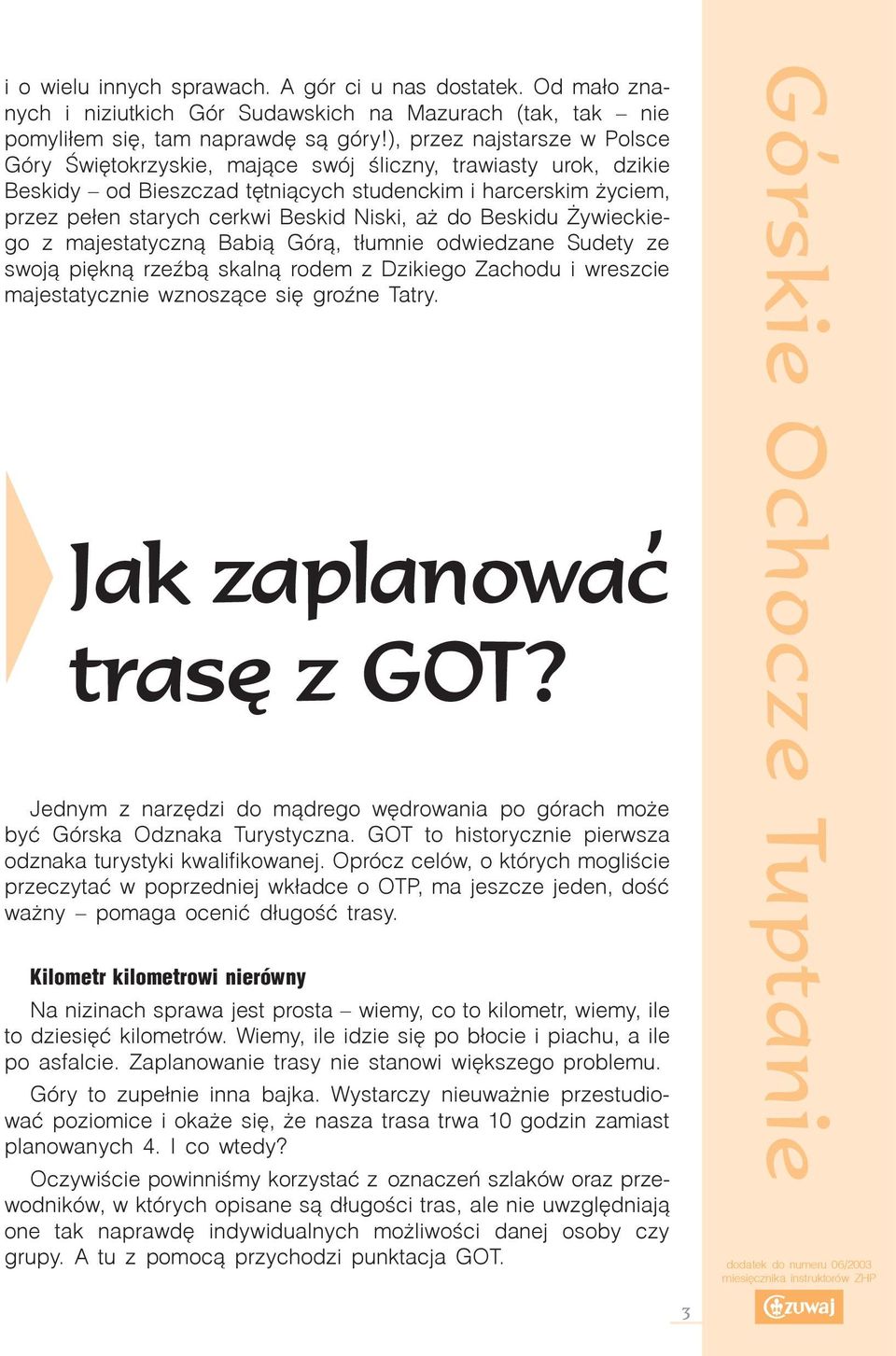 do Beskidu ywieckiego z majestatyczn¹ Babi¹ Gór¹, t³umnie odwiedzane Sudety ze swoj¹ piêkn¹ rzeÿb¹ skaln¹ rodem z Dzikiego Zachodu i wreszcie majestatycznie wznosz¹ce siê groÿne Tatry.