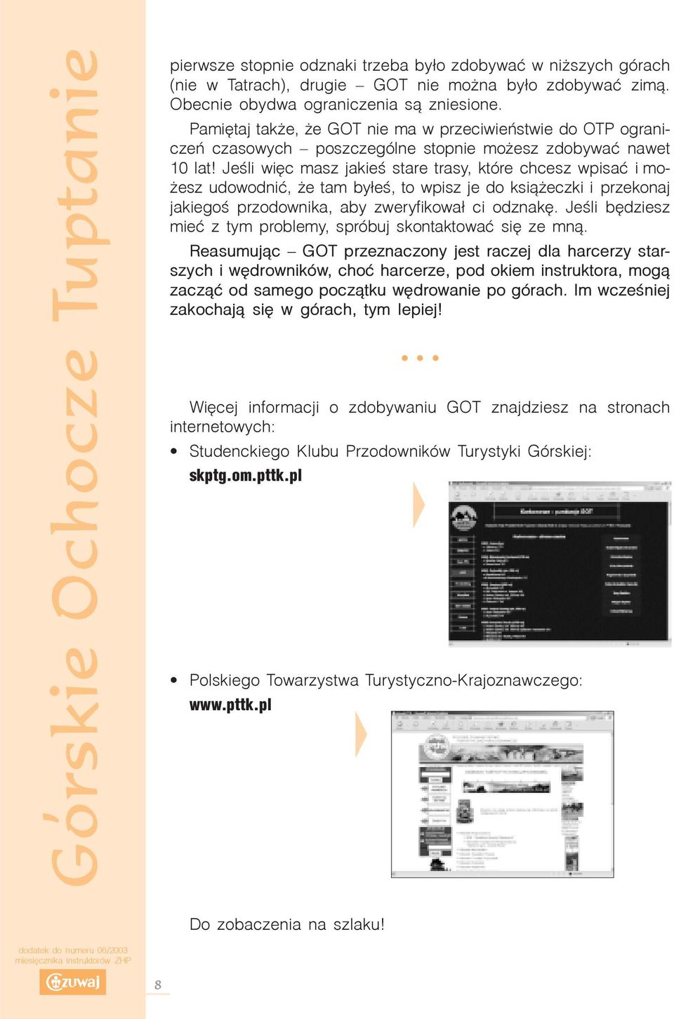 Jeœli wiêc masz jakieœ stare trasy, które chcesz wpisaæ i mo- esz udowodniæ, e tam by³eœ, to wpisz je do ksi¹ eczki i przekonaj jakiegoœ przodownika, aby zweryfikowa³ ci odznakê.