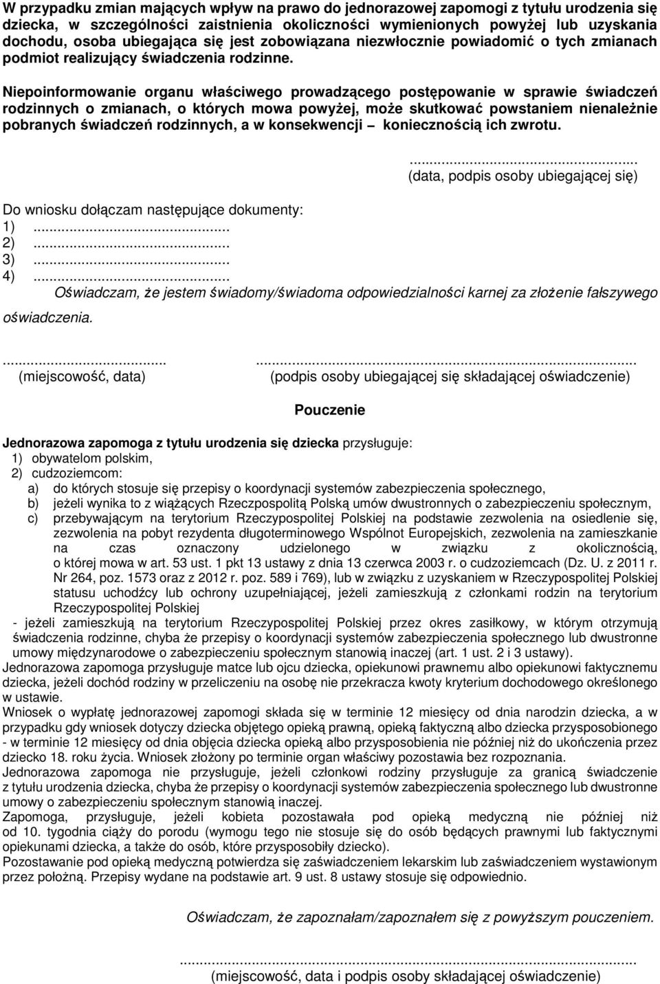 Niepoinformowanie organu właściwego prowadzącego postępowanie w sprawie świadczeń rodzinnych o zmianach, o których mowa powyŝej, moŝe skutkować powstaniem nienaleŝnie pobranych świadczeń rodzinnych,