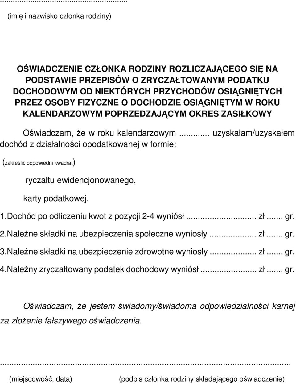 .. uzyskałam/uzyskałem dochód z działalności opodatkowanej w formie: (zakreślić odpowiedni kwadrat) ryczałtu ewidencjonowanego, karty podatkowej. 1.Dochód po odliczeniu kwot z pozycji 2-4 wyniósł... zł.