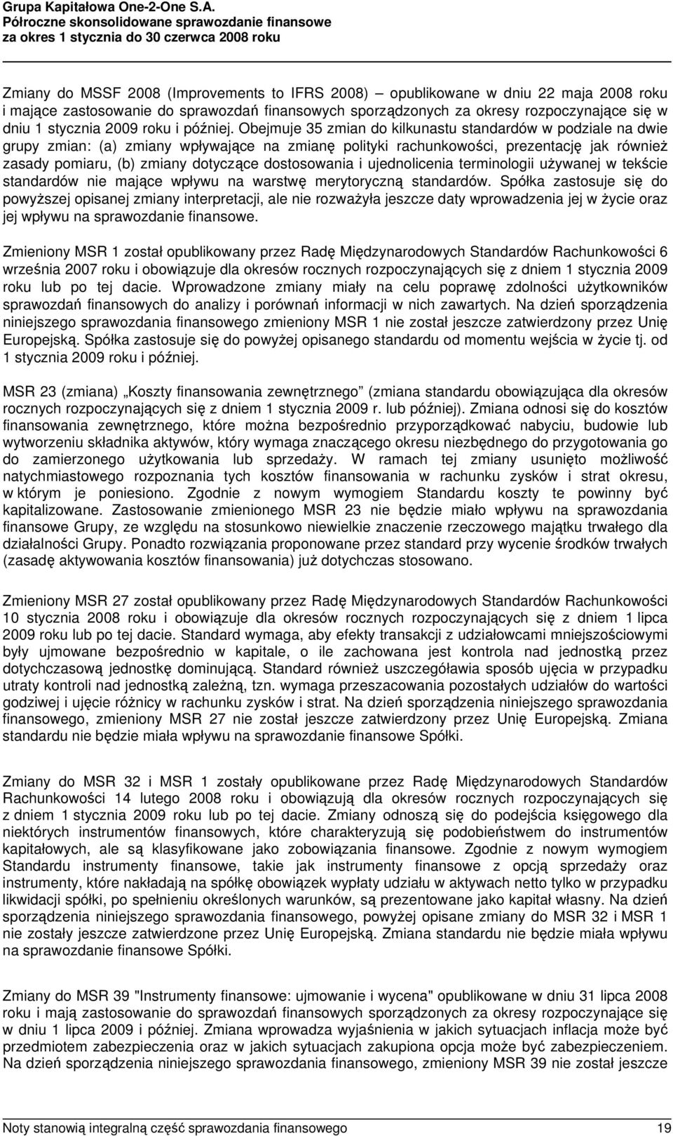 Obejmuje 35 zmian do kilkunastu standardów w podziale na dwie grupy zmian: (a) zmiany wpływające na zmianę polityki rachunkowości, prezentację jak również zasady pomiaru, (b) zmiany dotyczące