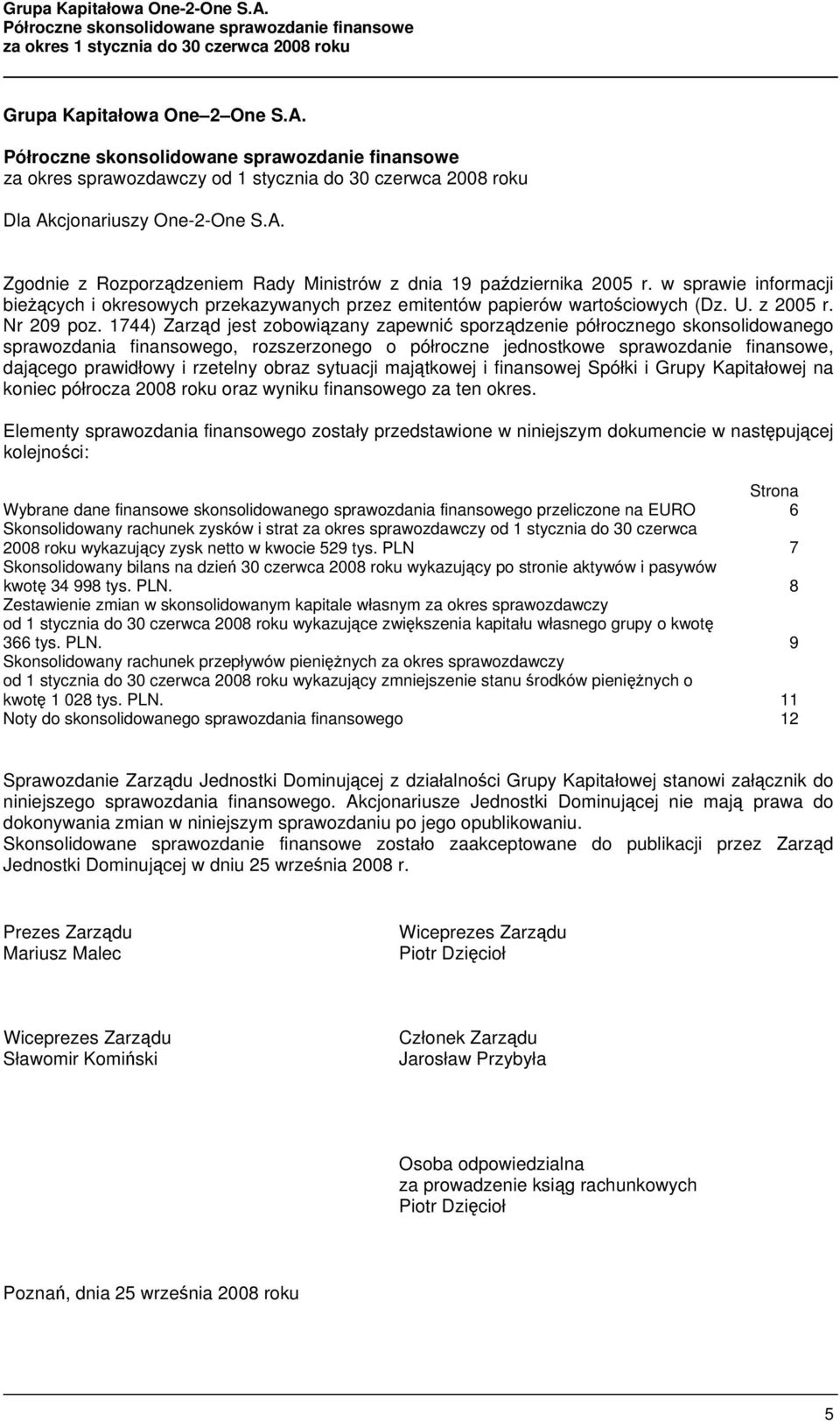 1744) Zarząd jest zobowiązany zapewnić sporządzenie półrocznego skonsolidowanego sprawozdania finansowego, rozszerzonego o półroczne jednostkowe sprawozdanie finansowe, dającego prawidłowy i rzetelny