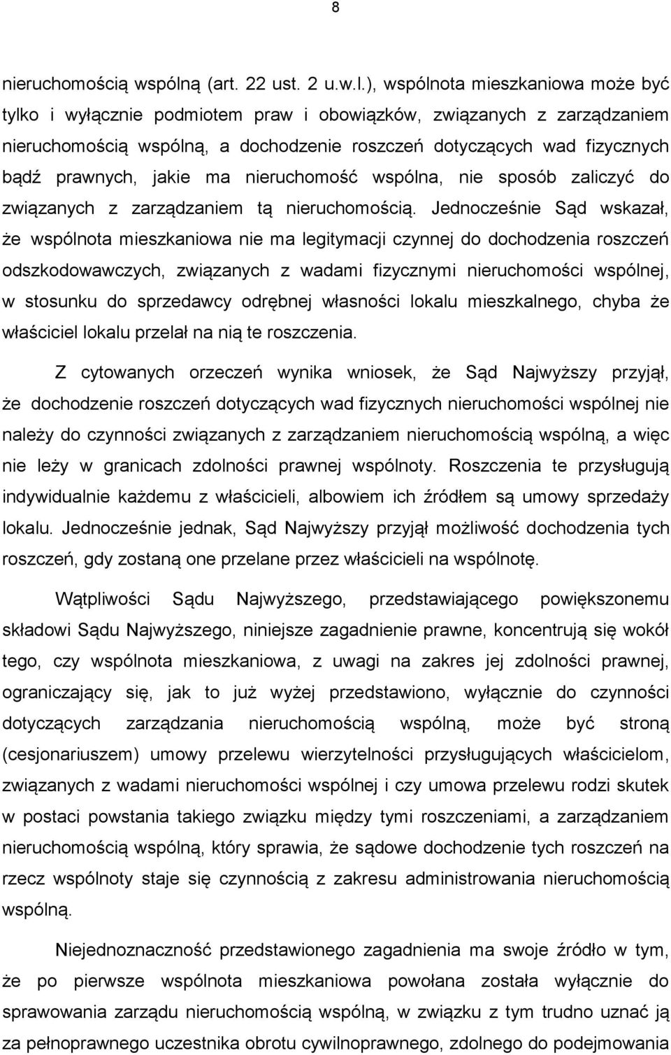 ), wspólnota mieszkaniowa może być tylko i wyłącznie podmiotem praw i obowiązków, związanych z zarządzaniem nieruchomością wspólną, a dochodzenie roszczeń dotyczących wad fizycznych bądź prawnych,