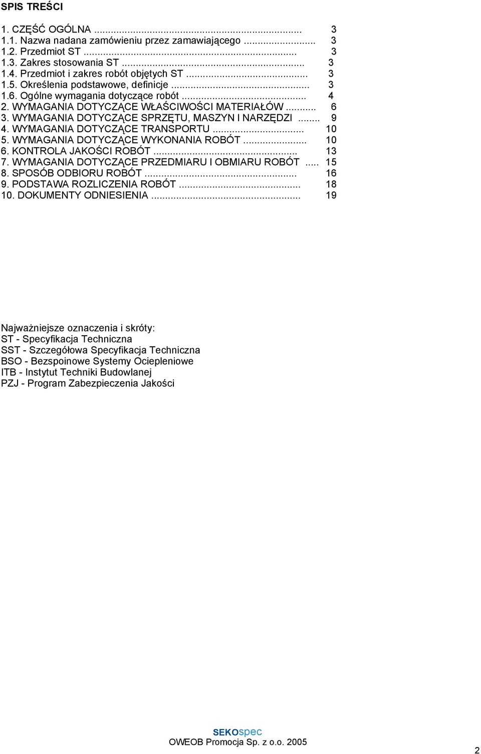 WYMAGANIA DOTYCZĄCE TRANSPORTU... 10 5. WYMAGANIA DOTYCZĄCE WYKONANIA ROBÓT... 10 6. KONTROLA JAKOŚCI ROBÓT... 13 7. WYMAGANIA DOTYCZĄCE PRZEDMIARU l OBMIARU ROBÓT... 15 8. SPOSÓB ODBIORU ROBÓT... 16 9.