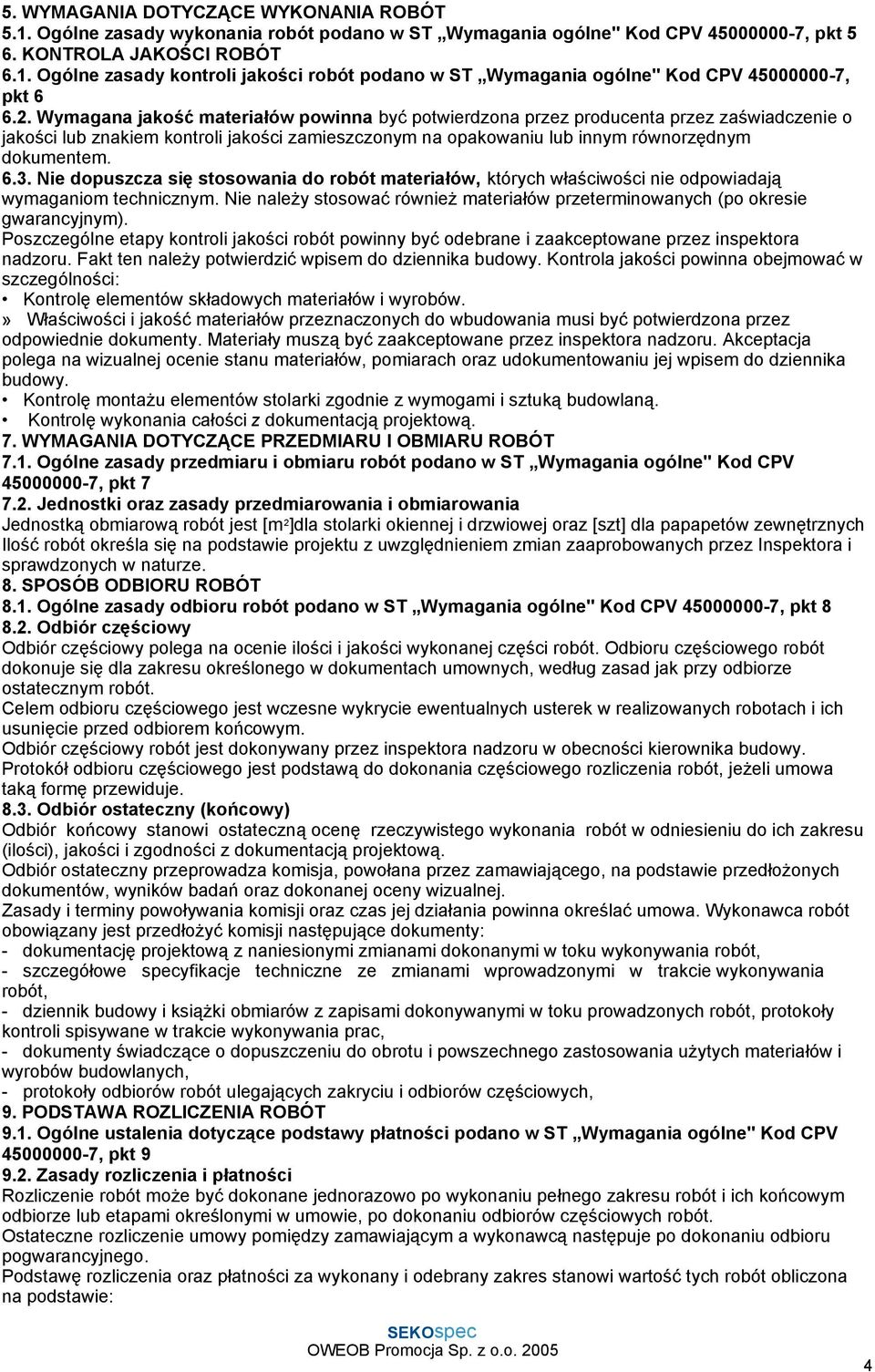 Nie dopuszcza się stosowania do robót materiałów, których właściwości nie odpowiadają wymaganiom technicznym. Nie należy stosować również materiałów przeterminowanych (po okresie gwarancyjnym).