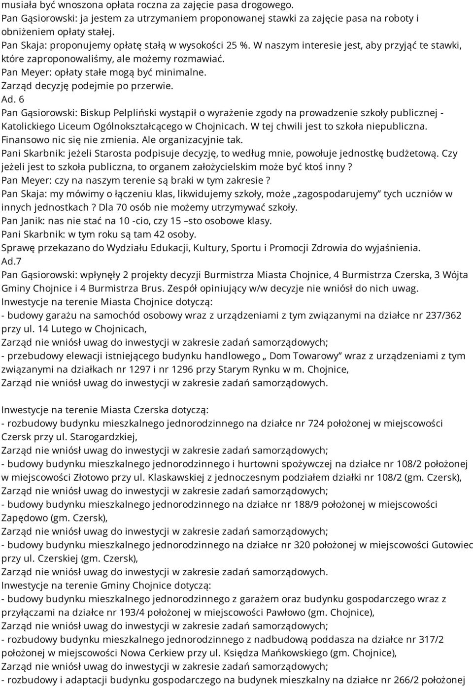 Zarząd decyzję podejmie po przerwie. Ad. 6 Pan Gąsiorowski: Biskup Pelpliński wystąpił o wyrażenie zgody na prowadzenie szkoły publicznej - Katolickiego Liceum Ogólnokształcącego w Chojnicach.