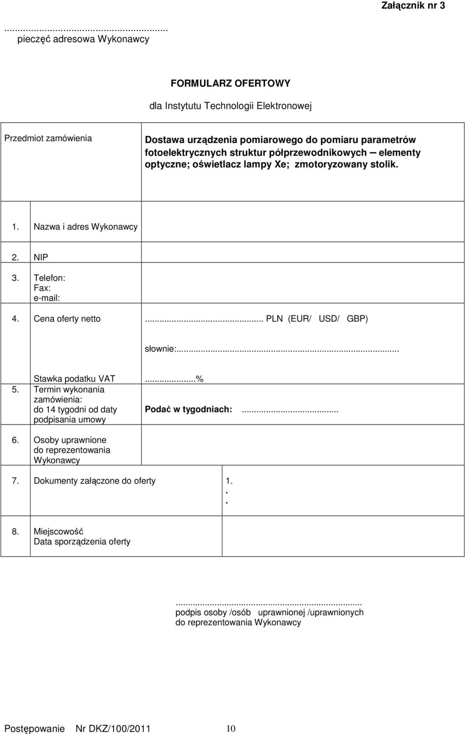 struktur półprzewodnikowych elementy optyczne; oświetlacz lampy Xe; zmotoryzowany stolik. 1. Nazwa i adres Wykonawcy 2. NIP 3. Telefon: Fax: e-mail: 4. Cena oferty netto.