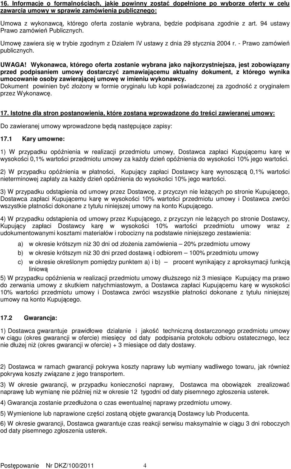 Wykonawca, którego oferta zostanie wybrana jako najkorzystniejsza, jest zobowiązany przed podpisaniem umowy dostarczyć zamawiającemu aktualny dokument, z którego wynika umocowanie osoby zawierającej