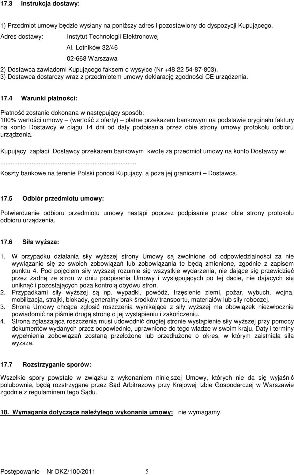 4 Warunki płatności: Płatność zostanie dokonana w następujący sposób: 100% wartości umowy (wartość z oferty) płatne przekazem bankowym na podstawie oryginału faktury na konto Dostawcy w ciągu 14 dni