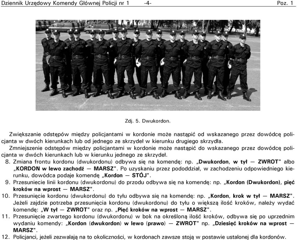 Zmniejszenie odstępów między policjantami w kordonie może nastąpić do wskazanego przez dowódcę policjanta w dwóch kierunkach lub w kierunku jednego ze skrzydeł. 8.