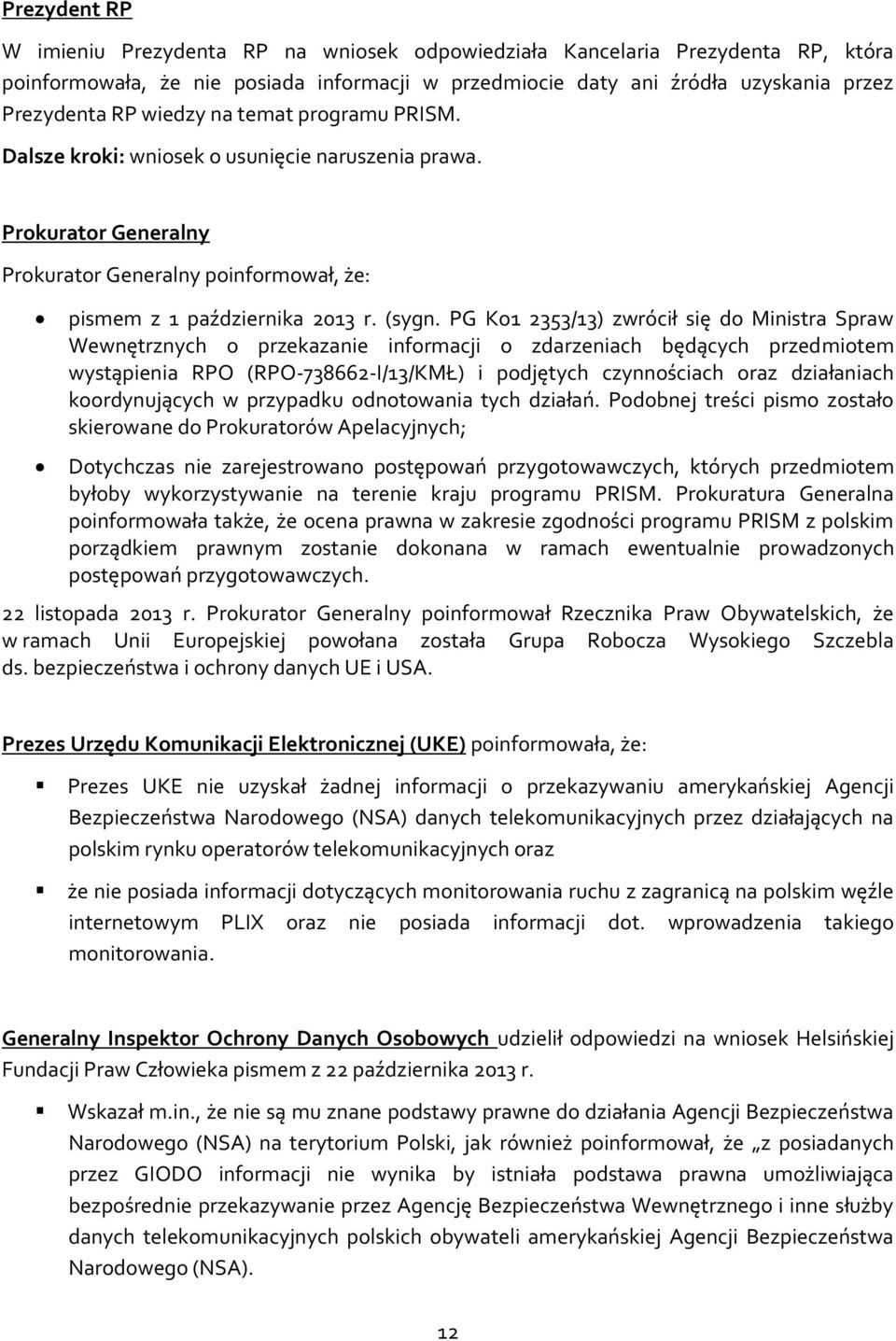 PG Ko1 2353/13) zwrócił się do Ministra Spraw Wewnętrznych o przekazanie informacji o zdarzeniach będących przedmiotem wystąpienia RPO (RPO-738662-I/13/KMŁ) i podjętych czynnościach oraz działaniach